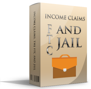 INCOME CLAIMS, FTC AND JAIL