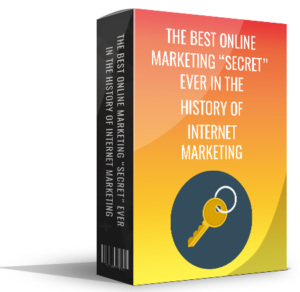 THE BEST ONLINE MARKETING “SECRET” EVER IN THE HISTORY OF INTERNET MARKETING